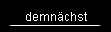 demn�chst